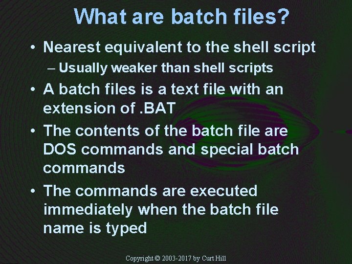 What are batch files? • Nearest equivalent to the shell script – Usually weaker