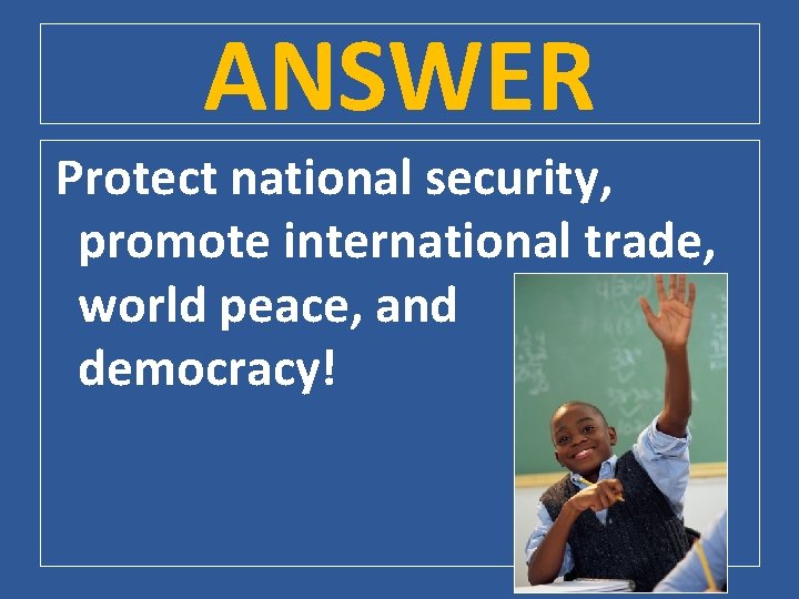ANSWER Protect national security, promote international trade, world peace, and democracy! 