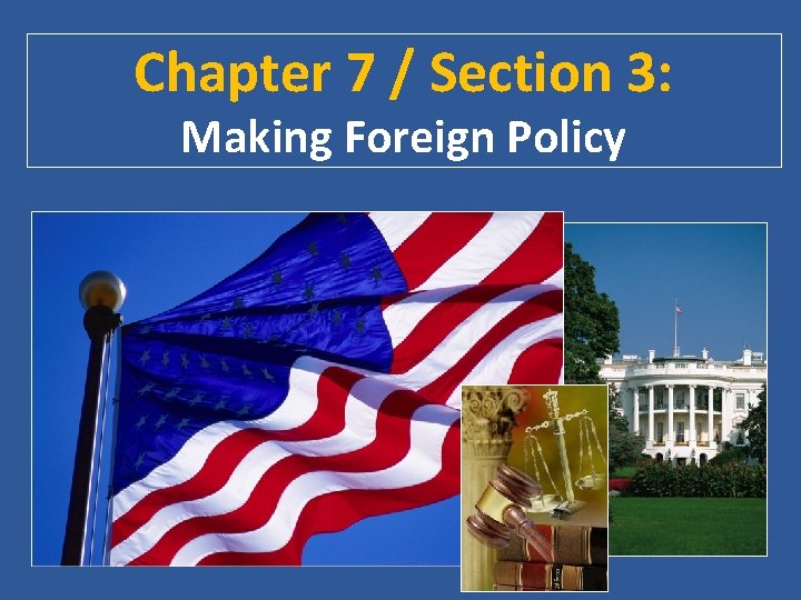Chapter 7 / Section 3: Making Foreign Policy 