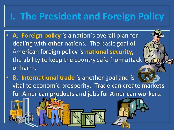 I. The President and Foreign Policy • A. Foreign policy is a nation’s overall