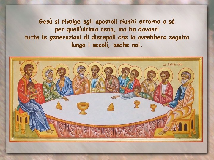 Gesù si rivolge agli apostoli riuniti attorno a sé per quell’ultima cena, ma ha