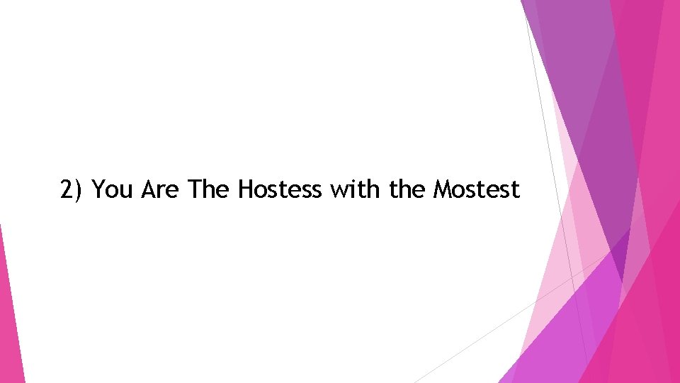 2) You Are The Hostess with the Mostest 