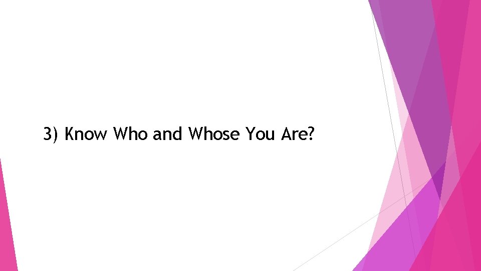 3) Know Who and Whose You Are? 