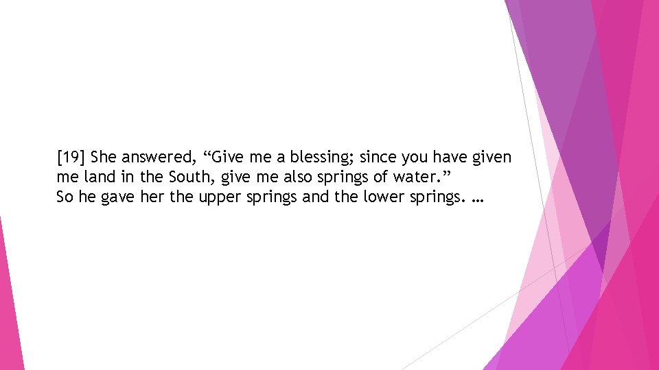 [19] She answered, “Give me a blessing; since you have given me land in