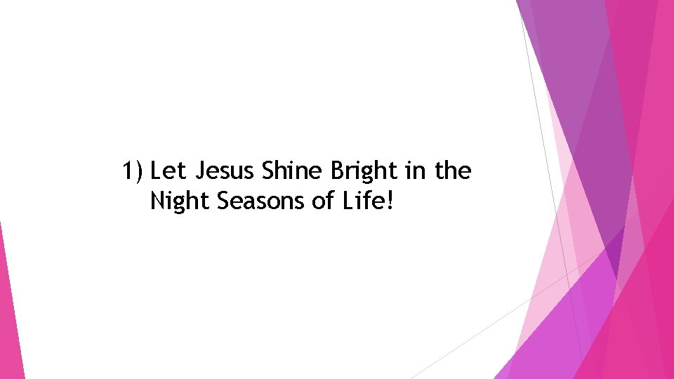 1) Let Jesus Shine Bright in the Night Seasons of Life! 