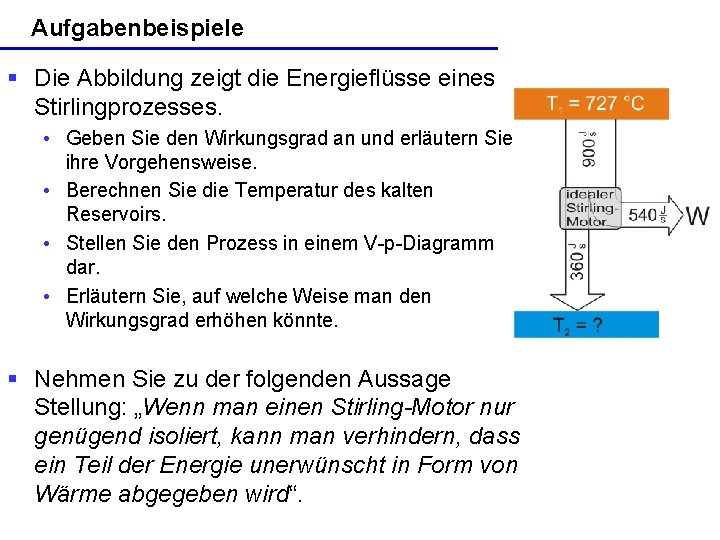 Aufgabenbeispiele § Die Abbildung zeigt die Energieflüsse eines Stirlingprozesses. • Geben Sie den Wirkungsgrad