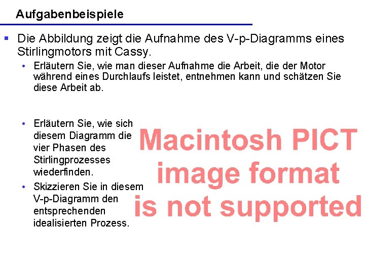 Aufgabenbeispiele § Die Abbildung zeigt die Aufnahme des V-p-Diagramms eines Stirlingmotors mit Cassy. •