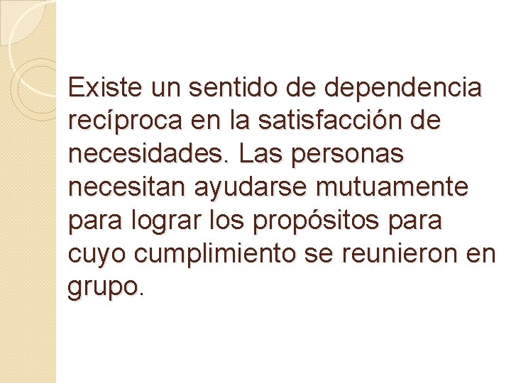 Existe un sentido de dependencia recíproca en la satisfacción de necesidades. Las personas necesitan