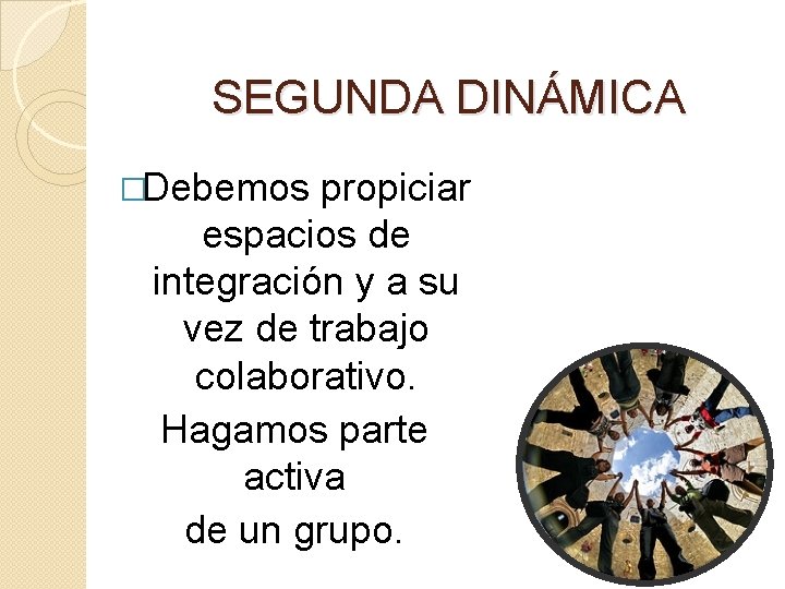 SEGUNDA DINÁMICA �Debemos propiciar espacios de integración y a su vez de trabajo colaborativo.