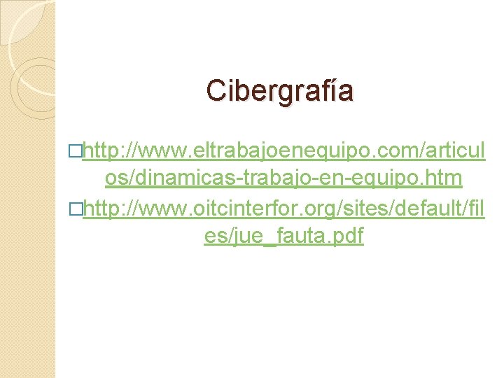 Cibergrafía �http: //www. eltrabajoenequipo. com/articul os/dinamicas-trabajo-en-equipo. htm �http: //www. oitcinterfor. org/sites/default/fil es/jue_fauta. pdf 