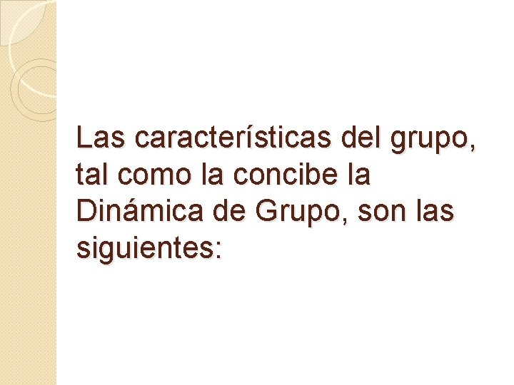 Las características del grupo, tal como la concibe la Dinámica de Grupo, son las