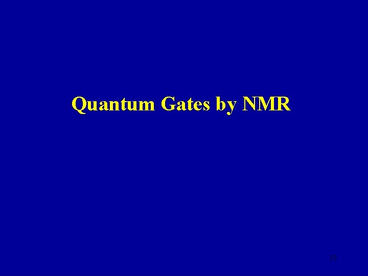 Quantum Gates by NMR 15 