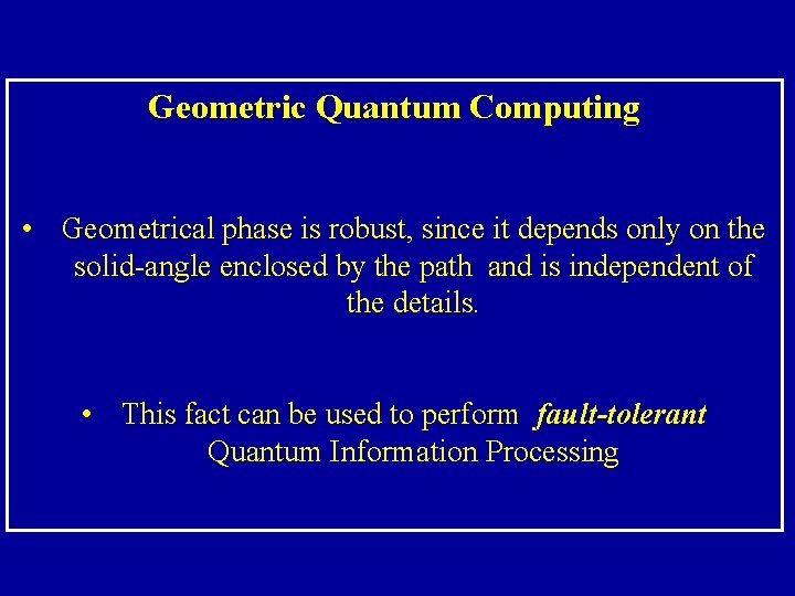 Geometric Quantum Computing • Geometrical phase is robust, since it depends only on the