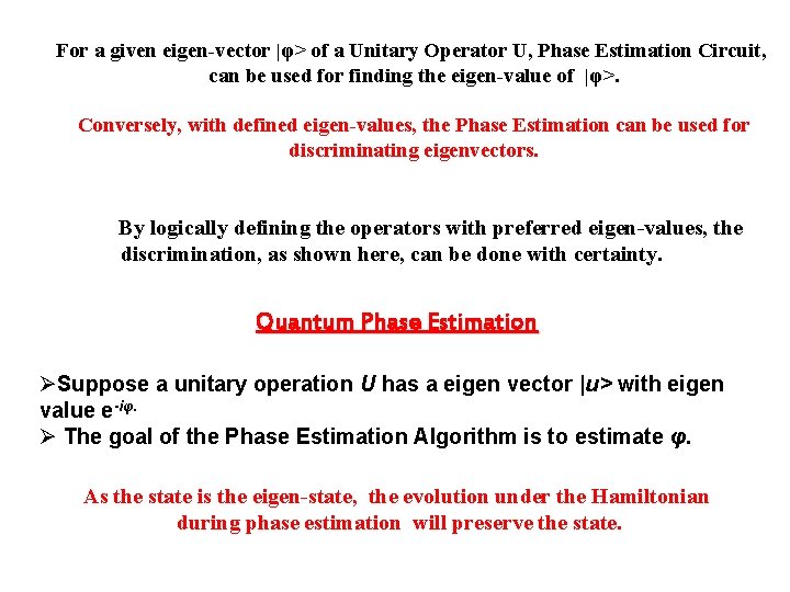 For a given eigen-vector |φ> of a Unitary Operator U, Phase Estimation Circuit, can