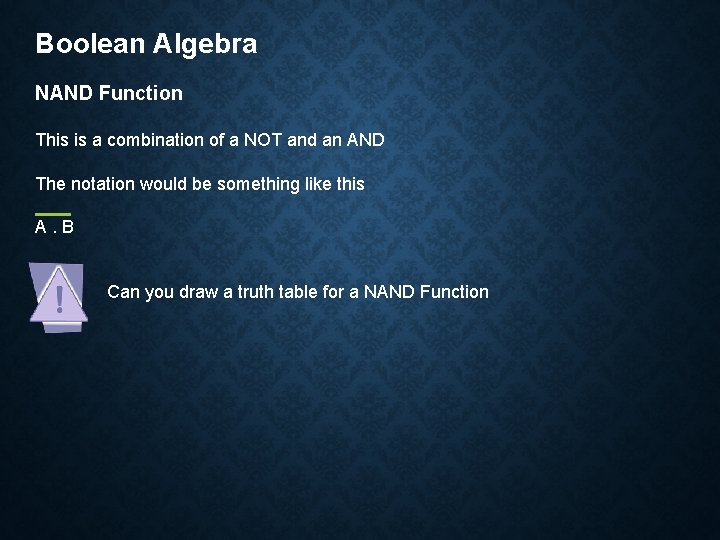 Boolean Algebra NAND Function This is a combination of a NOT and an AND Boolean Algebra NAND Function This is a combination of a NOT and an AND