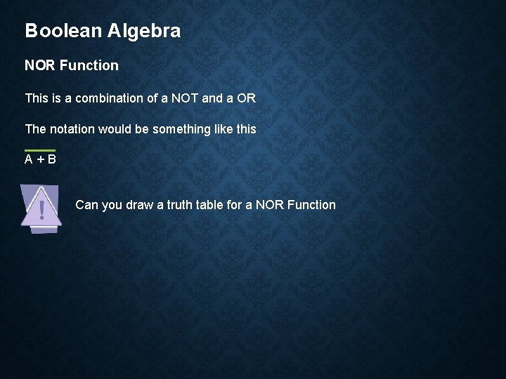Boolean Algebra NOR Function This is a combination of a NOT and a OR Boolean Algebra NOR Function This is a combination of a NOT and a OR