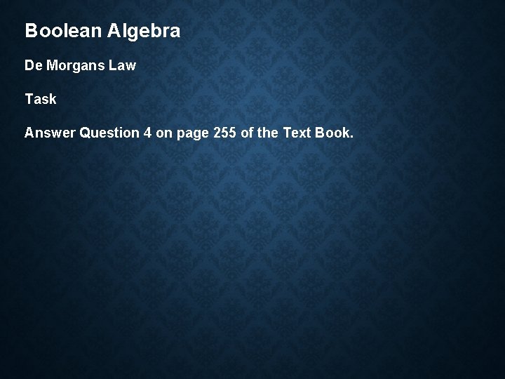 Boolean Algebra De Morgans Law Task Answer Question 4 on page 255 of the Boolean Algebra De Morgans Law Task Answer Question 4 on page 255 of the