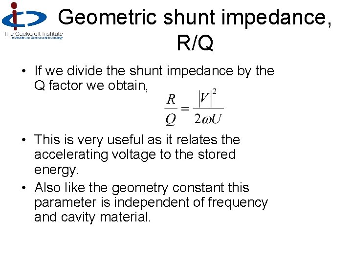 Geometric shunt impedance, R/Q • If we divide the shunt impedance by the Q