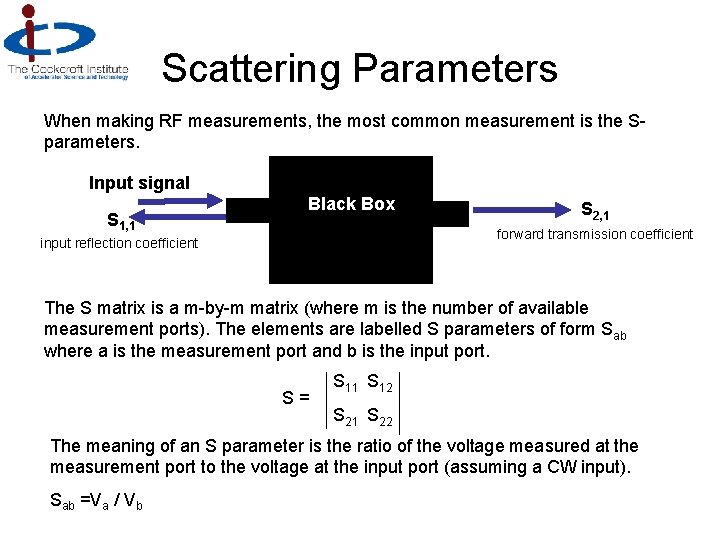 Scattering Parameters When making RF measurements, the most common measurement is the Sparameters. Input
