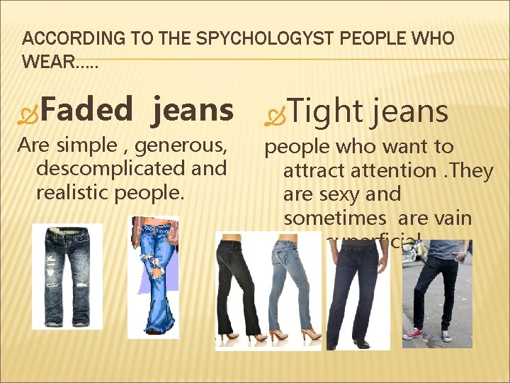 ACCORDING TO THE SPYCHOLOGYST PEOPLE WHO WEAR…. . Faded jeans Are simple , generous,