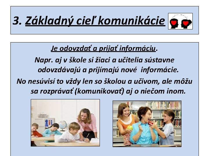 3. Základný cieľ komunikácie Je odovzdať a prijať informáciu. Napr. aj v škole si