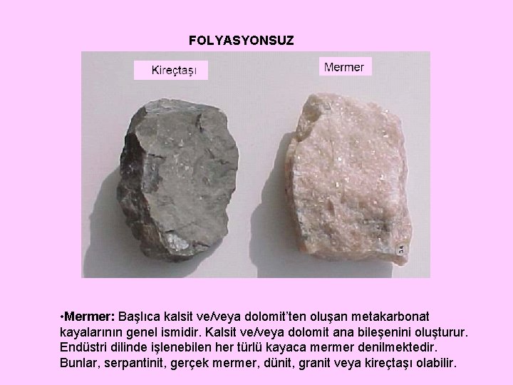 FOLYASYONSUZ • Mermer: Başlıca kalsit ve/veya dolomit’ten oluşan metakarbonat kayalarının genel ismidir. Kalsit ve/veya