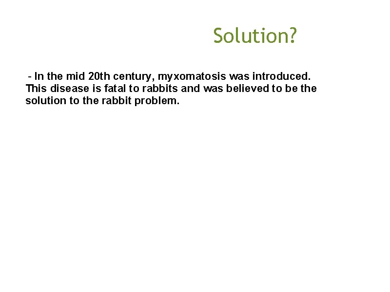  Solution? - In the mid 20 th century, myxomatosis was introduced. This disease