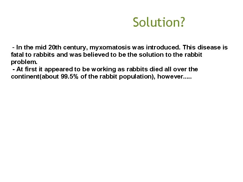  Solution? - In the mid 20 th century, myxomatosis was introduced. This disease
