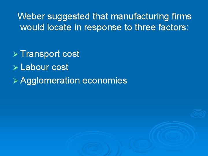Weber suggested that manufacturing firms would locate in response to three factors: Ø Transport Weber suggested that manufacturing firms would locate in response to three factors: Ø Transport