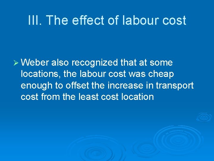 III. The effect of labour cost Ø Weber also recognized that at some locations, III. The effect of labour cost Ø Weber also recognized that at some locations,