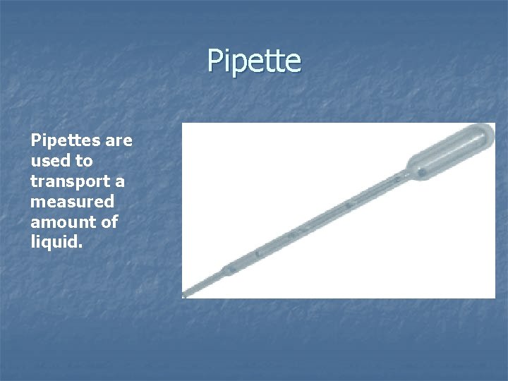 Pipettes are used to transport a measured amount of liquid. 
