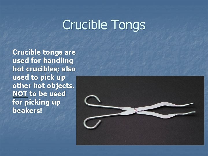 Crucible Tongs Crucible tongs are used for handling hot crucibles; also used to pick
