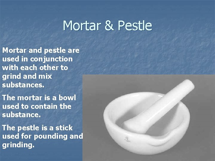 Mortar & Pestle Mortar and pestle are used in conjunction with each other to