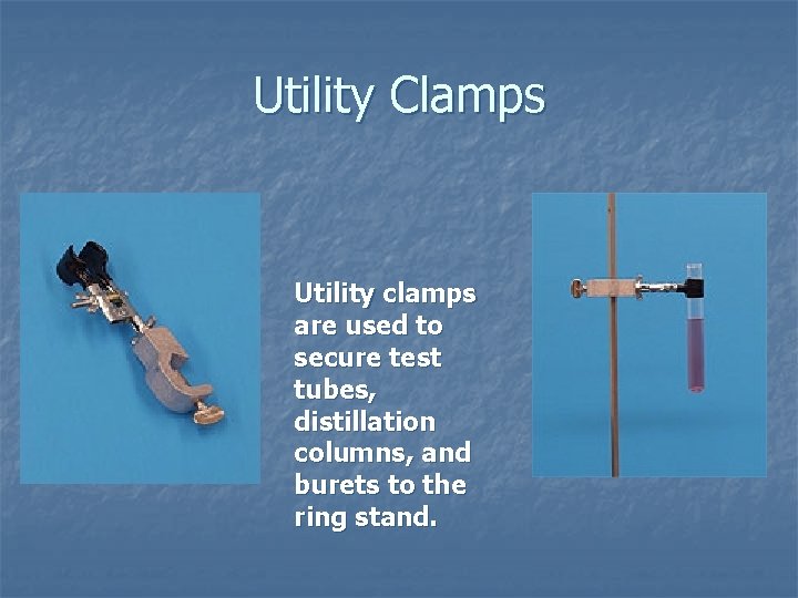 Utility Clamps Utility clamps are used to secure test tubes, distillation columns, and burets