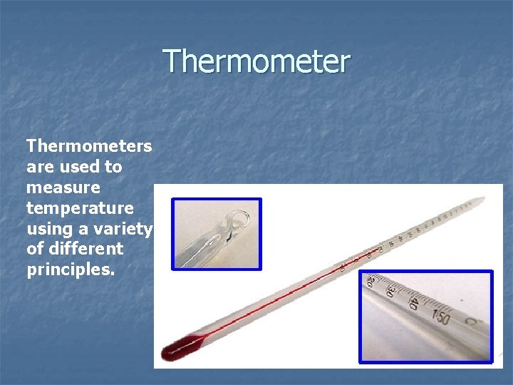 Thermometers are used to measure temperature using a variety of different principles. 