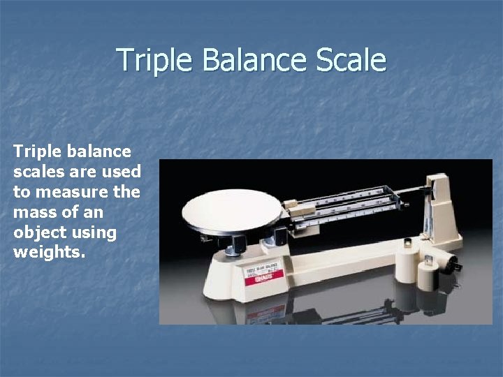 Triple Balance Scale Triple balance scales are used to measure the mass of an