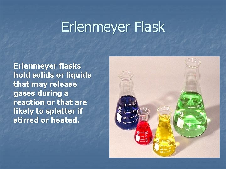 Erlenmeyer Flask Erlenmeyer flasks hold solids or liquids that may release gases during a