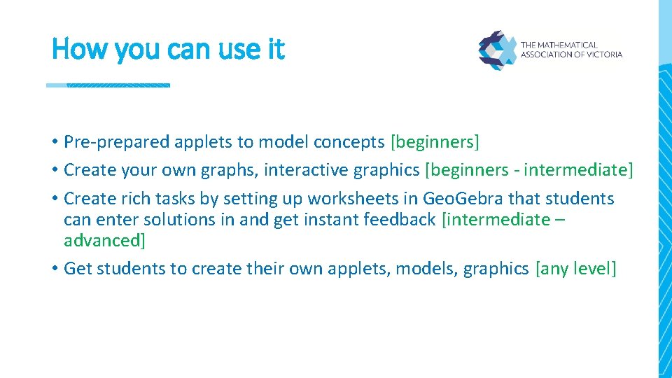 How you can use it • Pre-prepared applets to model concepts [beginners] • Create