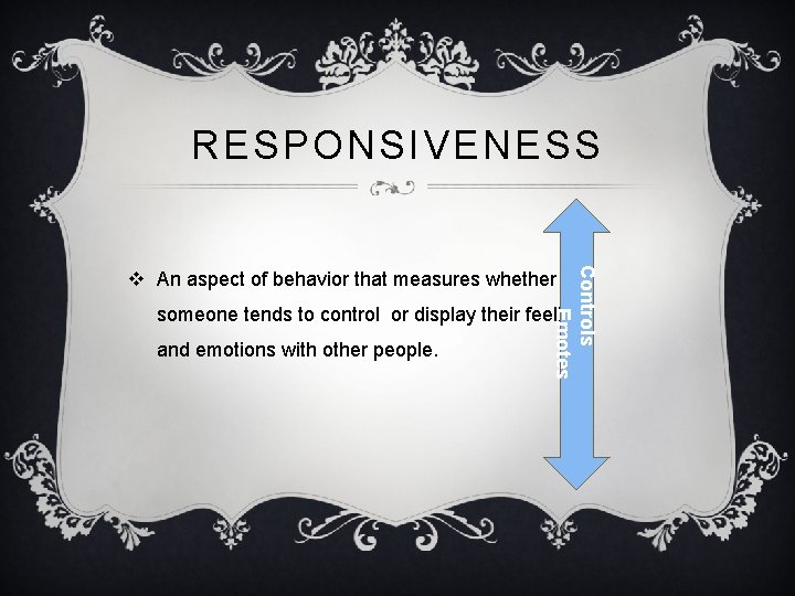 RESPONSIVENESS Controls Emotes v An aspect of behavior that measures whether someone tends to