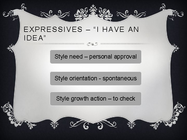 EXPRESSIVES – “I HAVE AN IDEA” Style need – personal approval Style orientation -