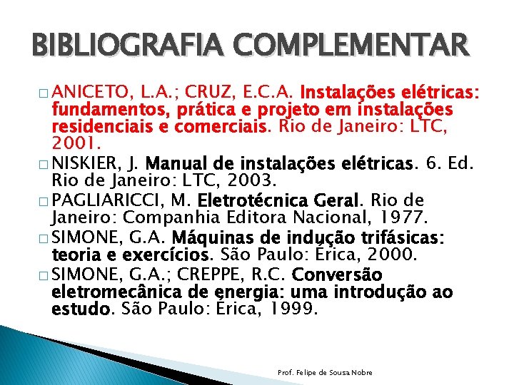 BIBLIOGRAFIA COMPLEMENTAR � ANICETO, L. A. ; CRUZ, E. C. A. Instalações elétricas: fundamentos,