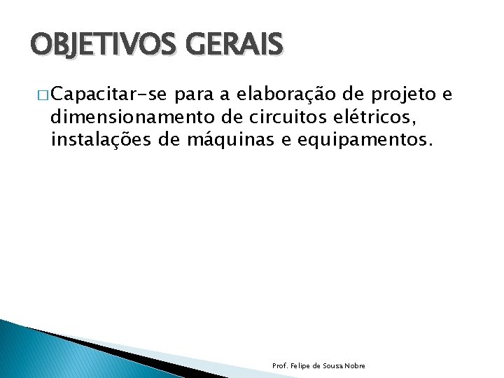 OBJETIVOS GERAIS � Capacitar-se para a elaboração de projeto e dimensionamento de circuitos elétricos,