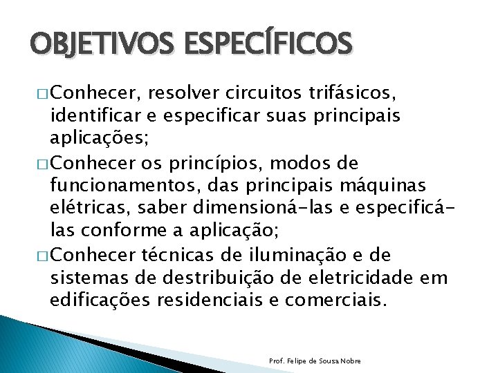 OBJETIVOS ESPECÍFICOS � Conhecer, resolver circuitos trifásicos, identificar e especificar suas principais aplicações; �