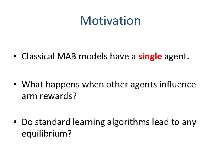 Motivation • Classical MAB models have a single agent. • What happens when other