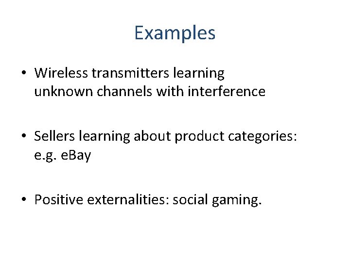 Examples • Wireless transmitters learning unknown channels with interference • Sellers learning about product