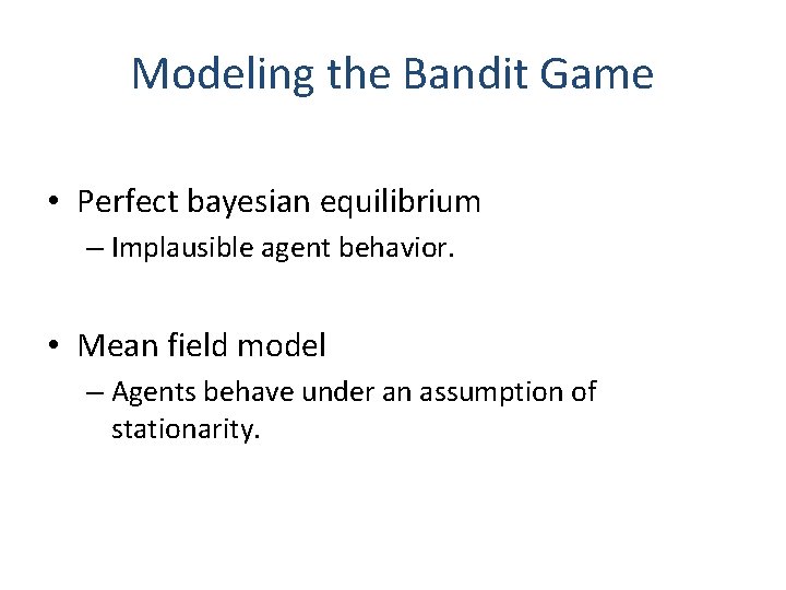 Modeling the Bandit Game • Perfect bayesian equilibrium – Implausible agent behavior. • Mean