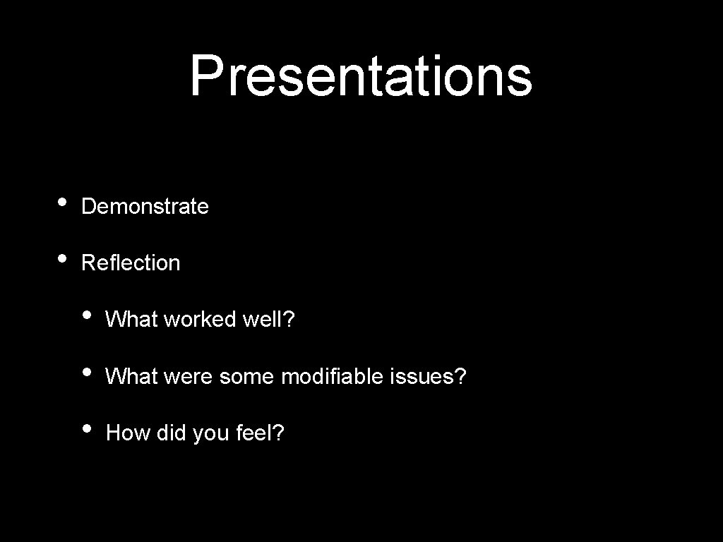 Presentations • Demonstrate • Reflection • What worked well? • What were some modifiable