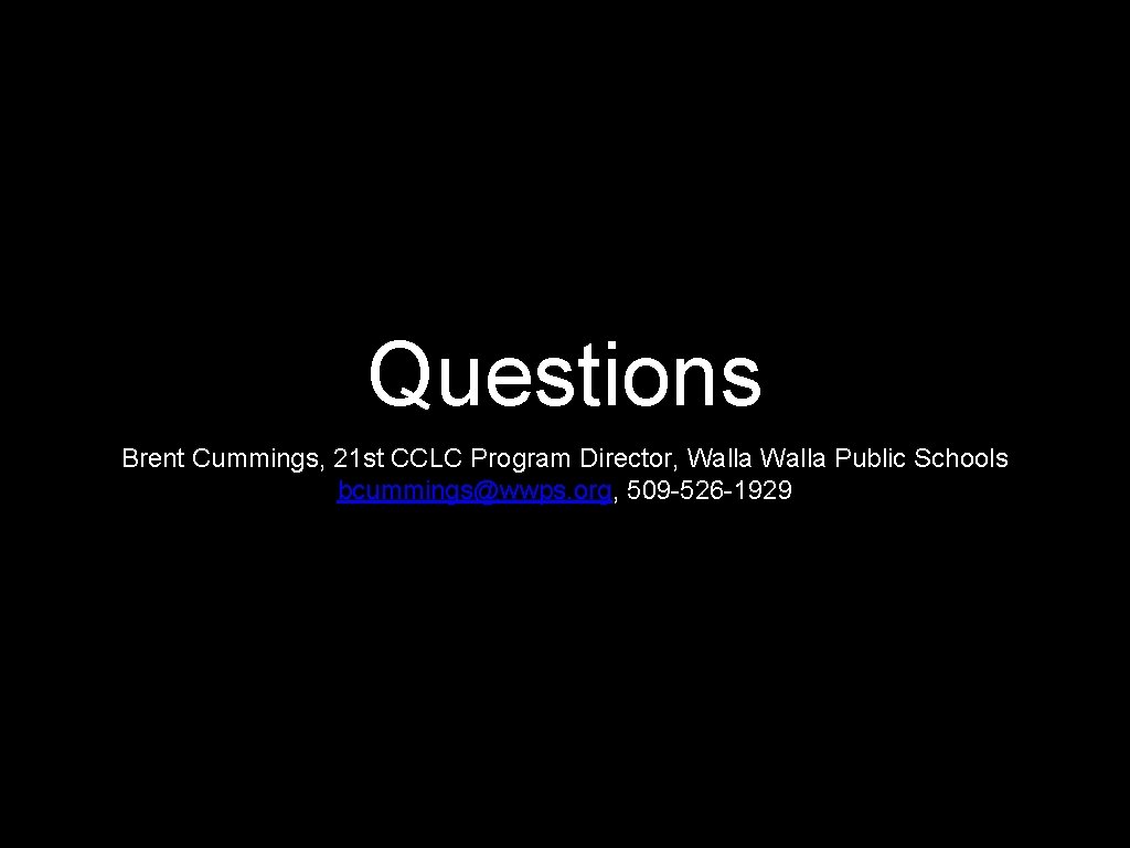 Questions Brent Cummings, 21 st CCLC Program Director, Walla Public Schools bcummings@wwps. org, 509