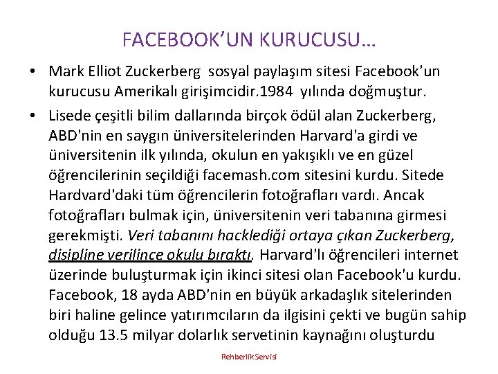 FACEBOOK’UN KURUCUSU… • Mark Elliot Zuckerberg sosyal paylaşım sitesi Facebook'un kurucusu Amerikalı girişimcidir. 1984