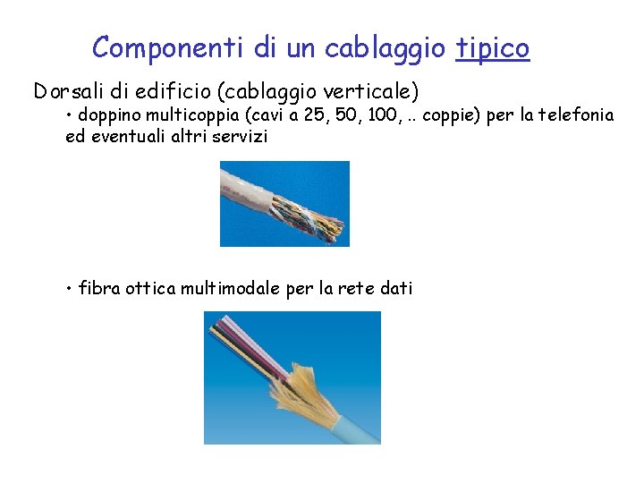 Componenti di un cablaggio tipico Dorsali di edificio (cablaggio verticale) • doppino multicoppia (cavi